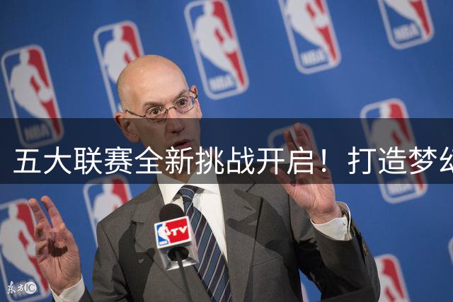 五大联赛全新挑战开启！打造梦幻阵容冲击全胜纪录