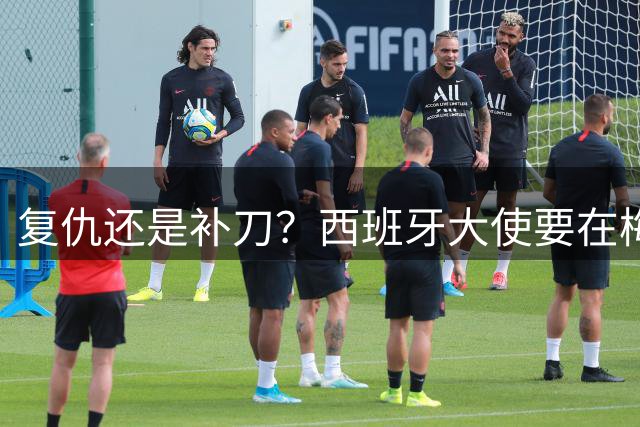 复仇还是补刀？西班牙大使要在梅西告别赛再赢他一次