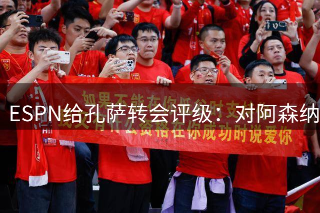ESPN给孔萨转会评级：对阿森纳来说是B级，对维拉来说是C+级
